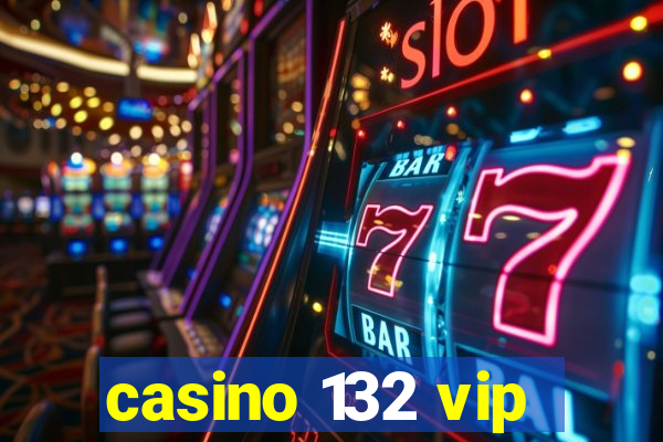 casino 132 vip